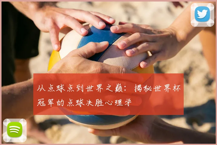 从点球点到世界之巅:揭秘世界杯冠军的点球决胜心理学