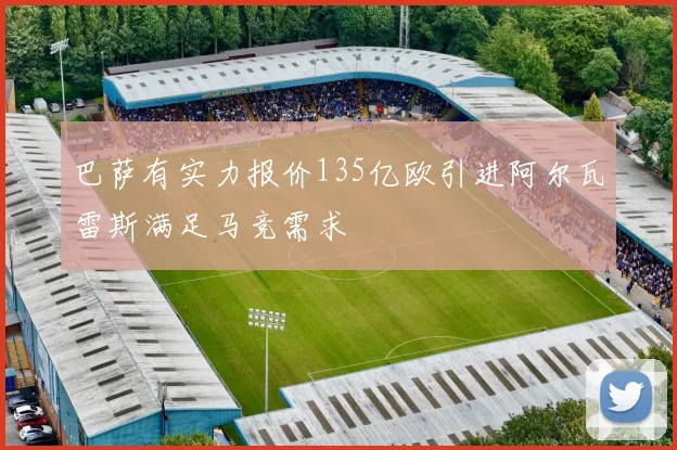 巴萨有实力报价135亿欧引进阿尔瓦雷斯满足马竞需求