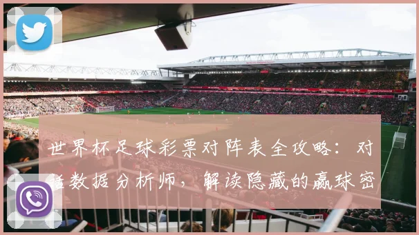 世界杯足球彩票对阵表全攻略：对话数据分析师，解读隐藏的赢球密码