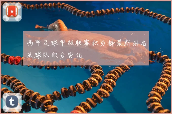 西甲足球甲级联赛积分榜最新排名及球队积分变化