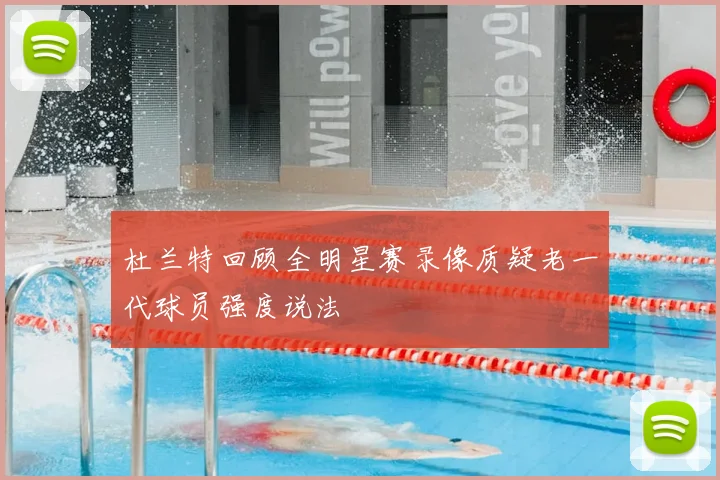 杜兰特回顾全明星赛录像质疑老一代球员强度说法