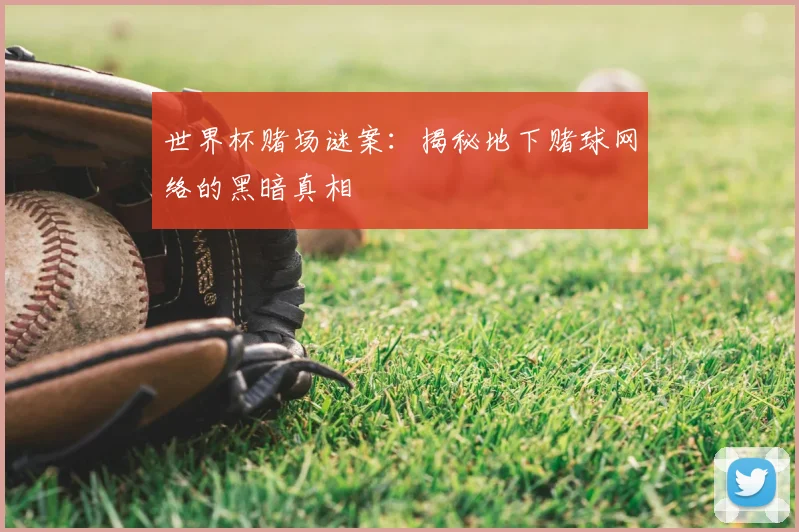 世界杯赌场谜案：揭秘地下赌球网络的黑暗真相