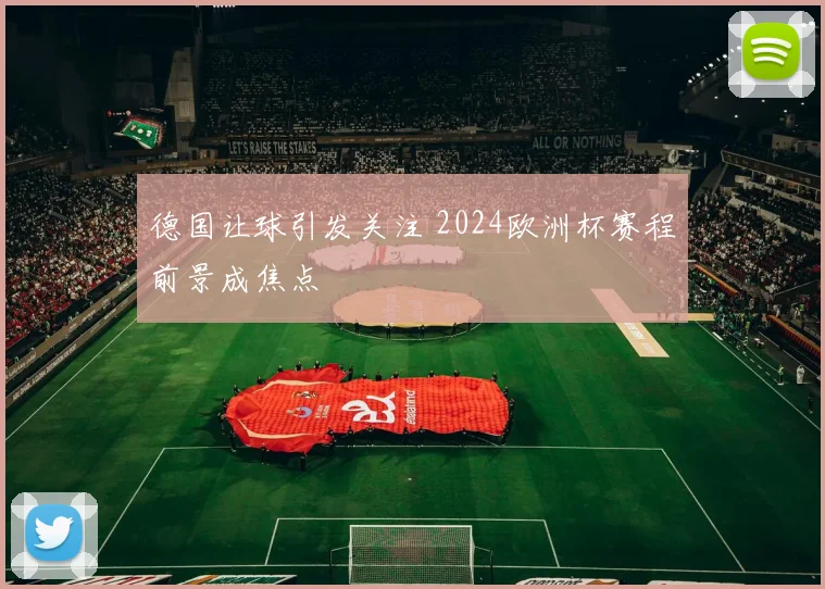 德国让球引发关注 2024欧洲杯赛程前景成焦点