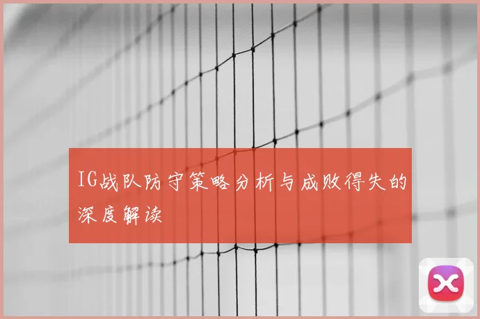 IG战队防守策略分析与成败得失的深度解读