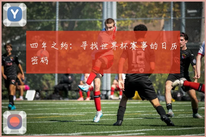 四年之约:寻找世界杯赛事的日历密码