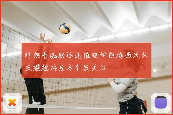 特朗普威胁迅速摧毁伊朗梅西及队友尴尬站后方引发关注