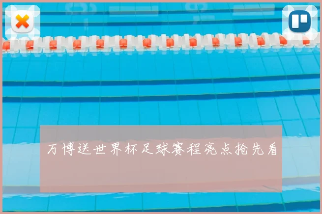 万博送世界杯足球赛程亮点抢先看