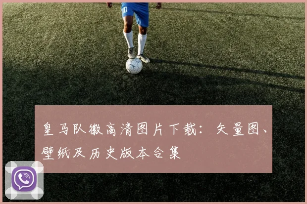 皇马队徽高清图片下载：矢量图、壁纸及历史版本合集