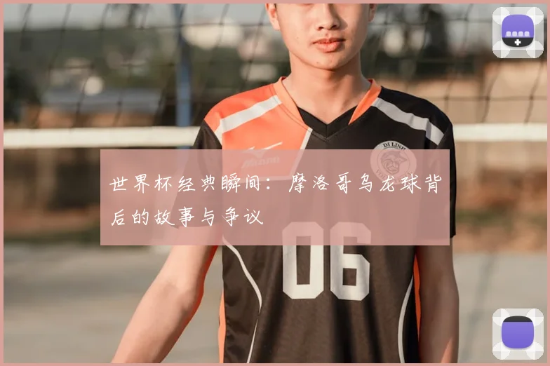 世界杯经典瞬间：摩洛哥乌龙球背后的故事与争议