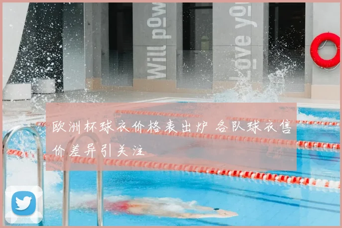 欧洲杯球衣价格表出炉 各队球衣售价差异引关注
