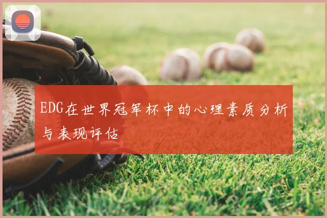 EDG在世界冠军杯中的心理素质分析与表现评估